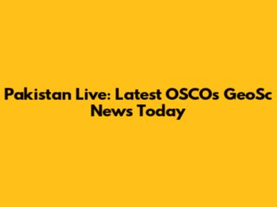 Pakistan Live: Latest OSCOs GeoSc News Today
