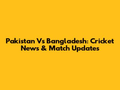 Pakistan Vs Bangladesh: Cricket News & Match Updates