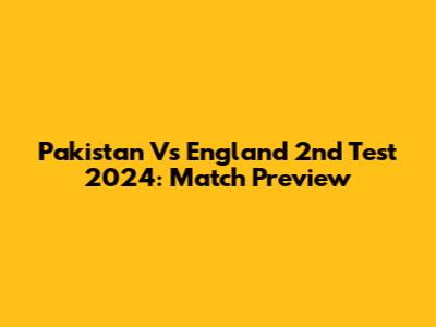 Pakistan Vs England 2nd Test 2024: Match Preview