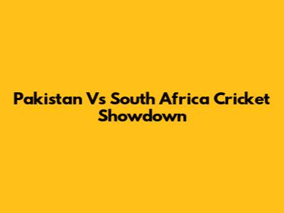Pakistan Vs South Africa Cricket Showdown