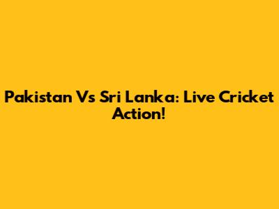 Pakistan Vs Sri Lanka: Live Cricket Action!