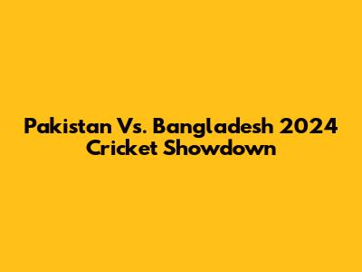 Pakistan Vs. Bangladesh 2024 Cricket Showdown