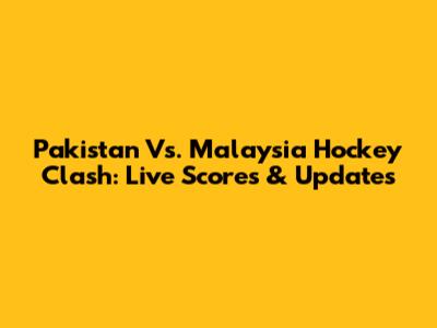 Pakistan Vs. Malaysia Hockey Clash: Live Scores & Updates