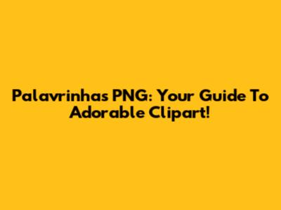 Palavrinhas PNG: Your Guide To Adorable Clipart!
