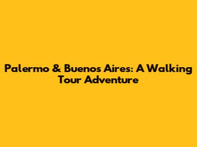 Palermo & Buenos Aires: A Walking Tour Adventure