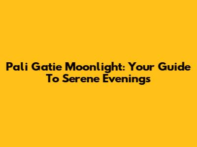 Pali Gatie Moonlight: Your Guide To Serene Evenings