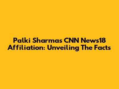 Palki Sharma's CNN News18 Affiliation: Unveiling The Facts