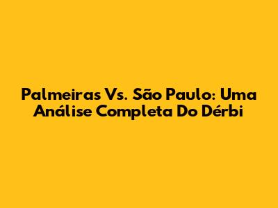 Palmeiras Vs. São Paulo: Uma Análise Completa Do Dérbi