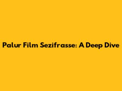 Palur Film Sezifrasse: A Deep Dive