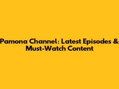 Pamona Channel: Latest Episodes & Must-Watch Content