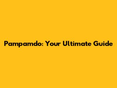 Pampamdo: Your Ultimate Guide