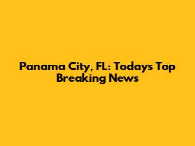 Panama City, FL: Today's Top Breaking News