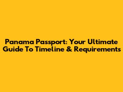 Panama Passport: Your Ultimate Guide To Timeline & Requirements