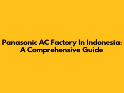 Panasonic AC Factory In Indonesia: A Comprehensive Guide