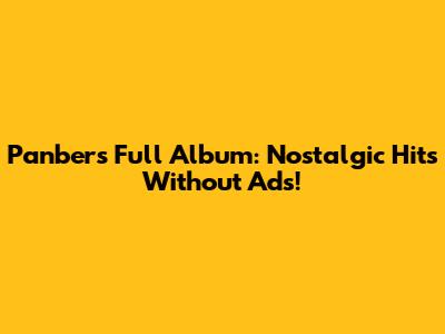 Panbers Full Album: Nostalgic Hits Without Ads!