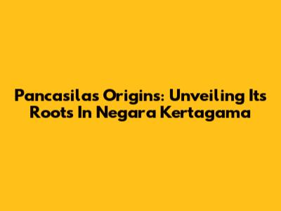 Pancasila's Origins: Unveiling Its Roots In Negara Kertagama
