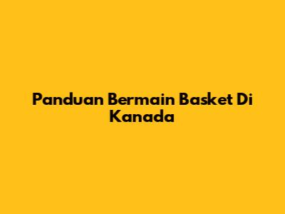 Panduan Bermain Basket Di Kanada