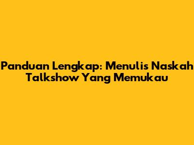 Panduan Lengkap: Menulis Naskah Talkshow Yang Memukau