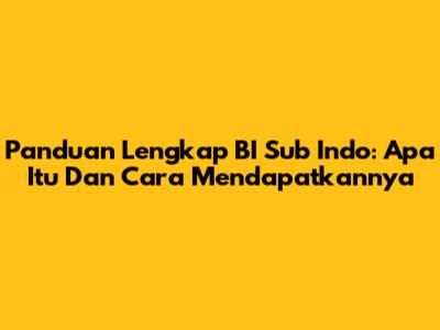 Panduan Lengkap BI Sub Indo: Apa Itu Dan Cara Mendapatkannya
