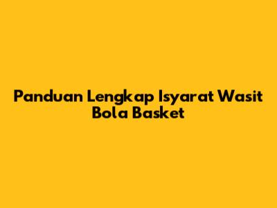 Panduan Lengkap Isyarat Wasit Bola Basket
