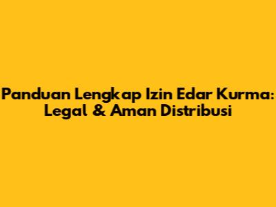 Panduan Lengkap Izin Edar Kurma: Legal & Aman Distribusi