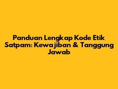 Panduan Lengkap Kode Etik Satpam: Kewajiban & Tanggung Jawab