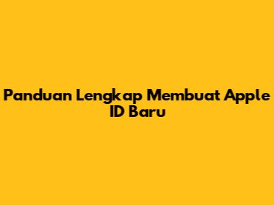 Panduan Lengkap Membuat Apple ID Baru