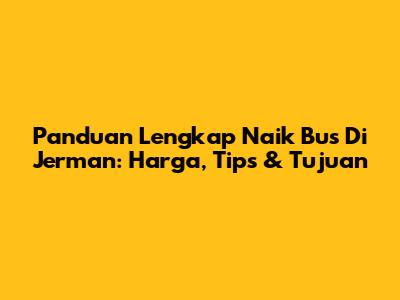 Panduan Lengkap Naik Bus Di Jerman: Harga, Tips & Tujuan