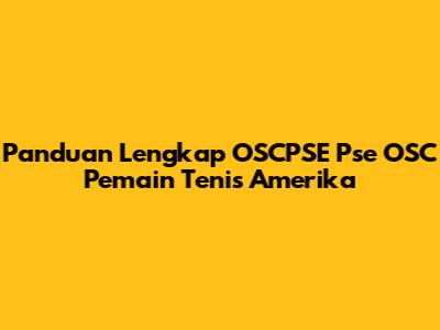 Panduan Lengkap OSCPSE Pse OSC Pemain Tenis Amerika