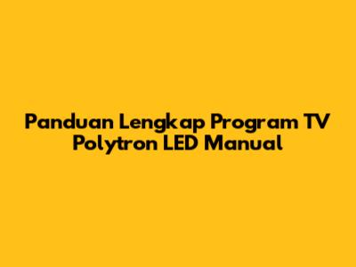 Panduan Lengkap Program TV Polytron LED Manual