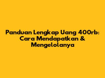 Panduan Lengkap Uang 400rb: Cara Mendapatkan & Mengelolanya