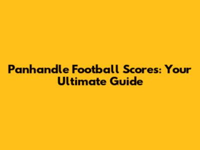 Panhandle Football Scores: Your Ultimate Guide