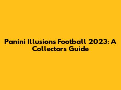 Panini Illusions Football 2023: A Collector's Guide