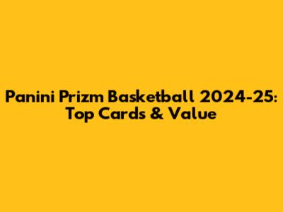 Panini Prizm Basketball 2024-25: Top Cards & Value