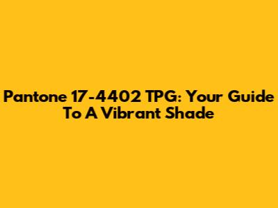 Pantone 17-4402 TPG: Your Guide To A Vibrant Shade