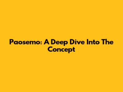 Paosemo: A Deep Dive Into The Concept