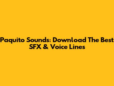 Paquito Sounds: Download The Best SFX & Voice Lines