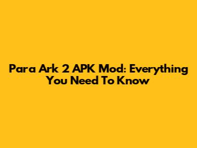 Para Ark 2 APK Mod: Everything You Need To Know