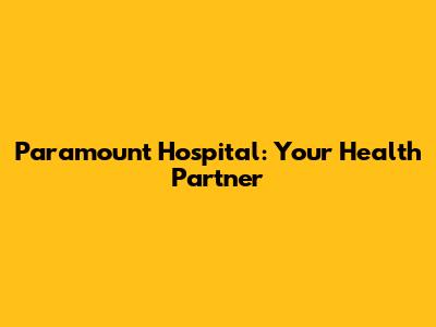 Paramount Hospital: Your Health Partner
