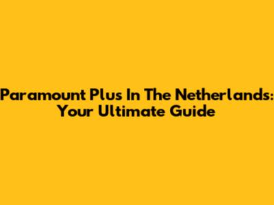 Paramount Plus In The Netherlands: Your Ultimate Guide