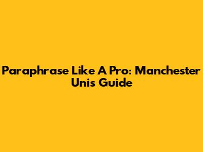 Paraphrase Like A Pro: Manchester Uni's Guide