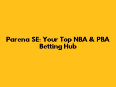 Parena SE: Your Top NBA & PBA Betting Hub