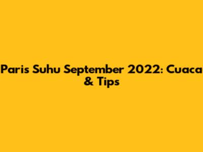 Paris Suhu September 2022: Cuaca & Tips