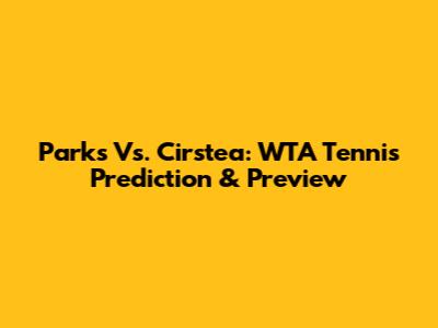 Parks Vs. Cirstea: WTA Tennis Prediction & Preview