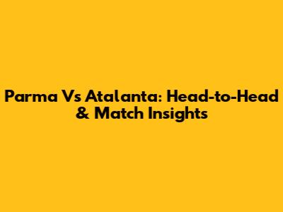 Parma Vs Atalanta: Head-to-Head & Match Insights