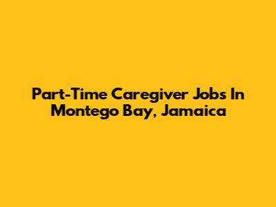 Part-Time Caregiver Jobs In Montego Bay, Jamaica
