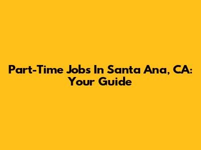 Part-Time Jobs In Santa Ana, CA: Your Guide