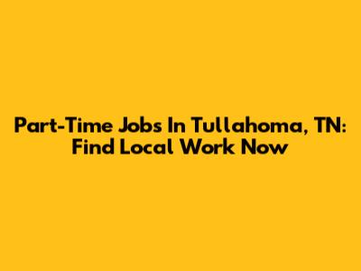 Part-Time Jobs In Tullahoma, TN: Find Local Work Now