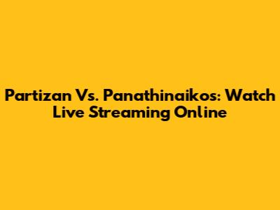 Partizan Vs. Panathinaikos: Watch Live Streaming Online