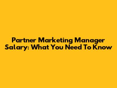 Partner Marketing Manager Salary: What You Need To Know
